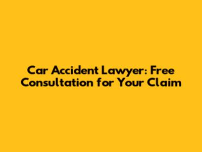 Car Accident Lawyer: Free Consultation for Your Claim