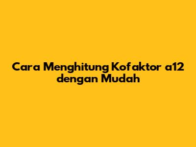 Cara Menghitung Kofaktor a12 dengan Mudah