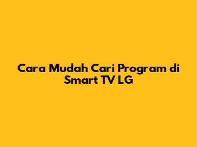 Cara Mudah Cari Program di Smart TV LG