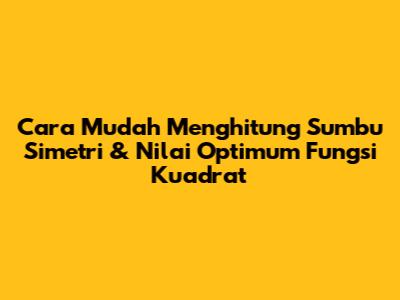 Cara Mudah Menghitung Sumbu Simetri & Nilai Optimum Fungsi Kuadrat