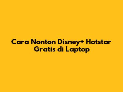 Cara Nonton Disney+ Hotstar Gratis di Laptop