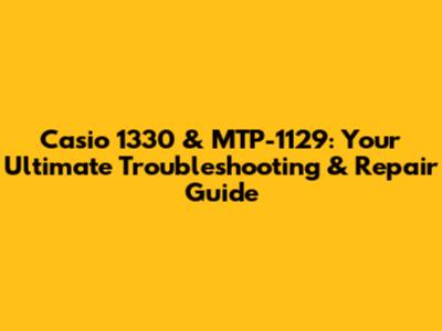 Casio 1330 & MTP-1129: Your Ultimate Troubleshooting & Repair Guide