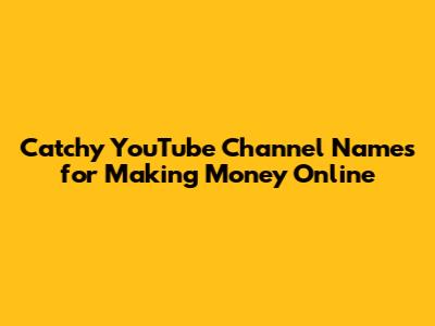 Catchy YouTube Channel Names for Making Money Online
