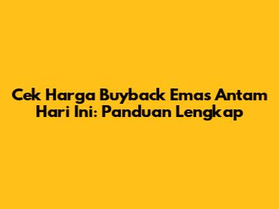 Cek Harga Buyback Emas Antam Hari Ini: Panduan Lengkap