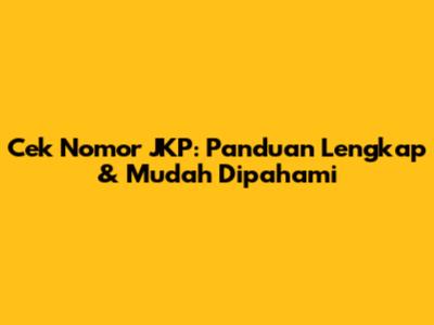 Cek Nomor JKP: Panduan Lengkap & Mudah Dipahami