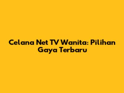 Celana Net TV Wanita: Pilihan Gaya Terbaru