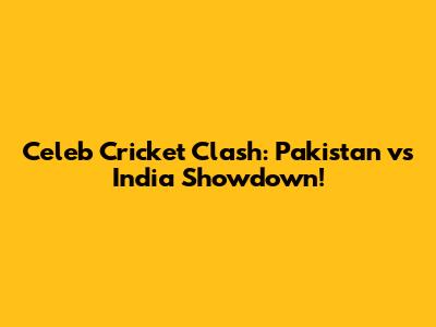 Celeb Cricket Clash: Pakistan vs India Showdown!