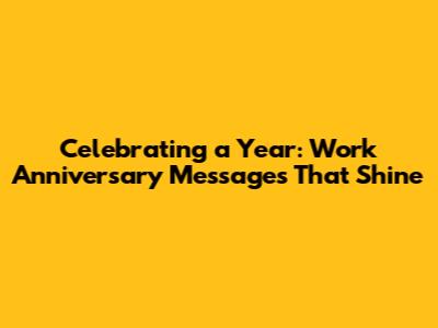 Celebrating a Year: Work Anniversary Messages That Shine