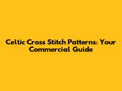 Celtic Cross Stitch Patterns: Your Commercial Guide