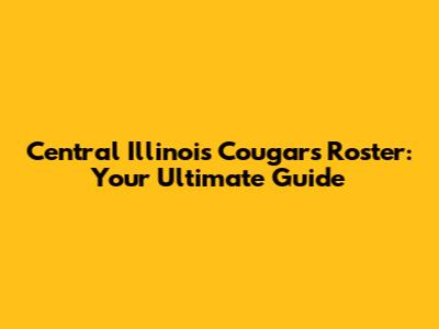 Central Illinois Cougars Roster: Your Ultimate Guide