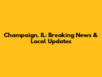 Champaign, IL: Breaking News & Local Updates