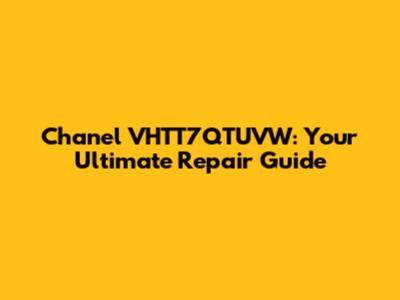 Chanel VHTT7QTUVW: Your Ultimate Repair Guide