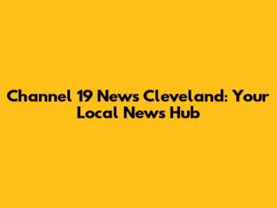 Channel 19 News Cleveland: Your Local News Hub