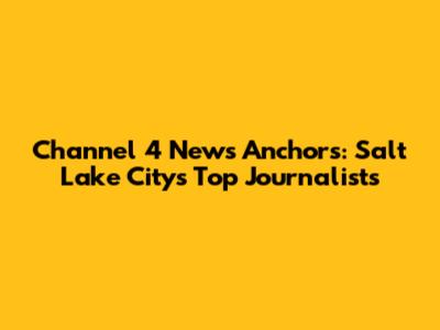 Channel 4 News Anchors: Salt Lake City's Top Journalists