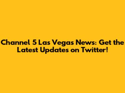 Channel 5 Las Vegas News: Get the Latest Updates on Twitter!