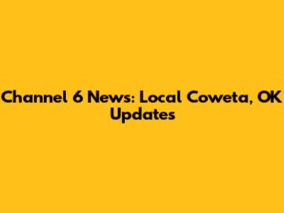 Channel 6 News: Local Coweta, OK Updates