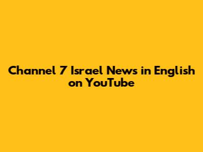 Channel 7 Israel News in English on YouTube