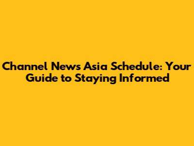 Channel News Asia Schedule: Your Guide to Staying Informed