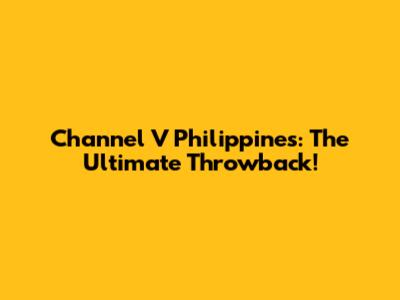 Channel V Philippines: The Ultimate Throwback!