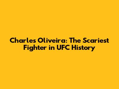 Charles Oliveira: The Scariest Fighter in UFC History