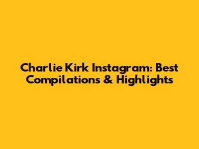 Charlie Kirk Instagram: Best Compilations & Highlights