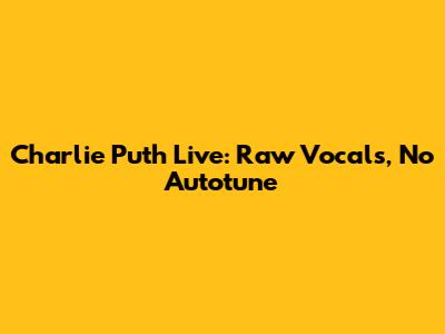 Charlie Puth Live: Raw Vocals, No Autotune
