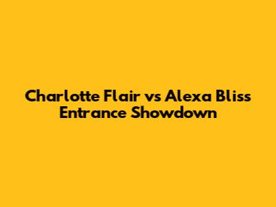 Charlotte Flair vs Alexa Bliss Entrance Showdown