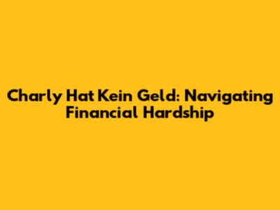 Charly Hat Kein Geld: Navigating Financial Hardship