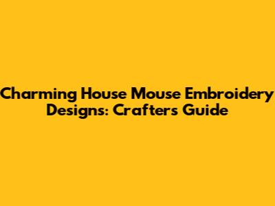 Charming House Mouse Embroidery Designs: Crafter's Guide