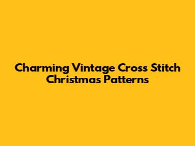 Charming Vintage Cross Stitch Christmas Patterns