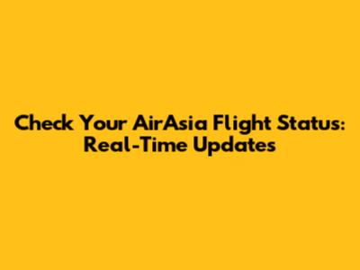 Check Your AirAsia Flight Status: Real-Time Updates