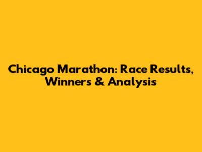 Chicago Marathon: Race Results, Winners & Analysis