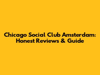 Chicago Social Club Amsterdam: Honest Reviews & Guide