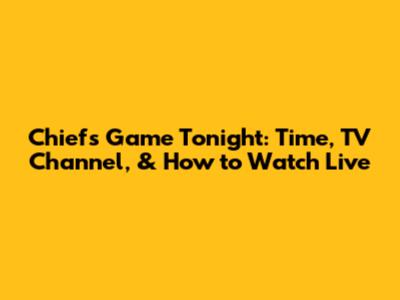 Chiefs Game Tonight: Time, TV Channel, & How to Watch Live