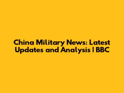 China Military News: Latest Updates and Analysis | BBC