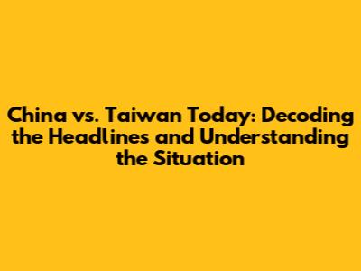 China vs. Taiwan Today: Decoding the Headlines and Understanding the Situation