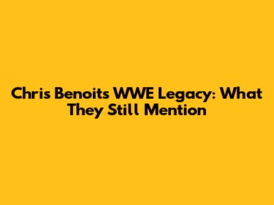 Chris Benoit's WWE Legacy: What They Still Mention