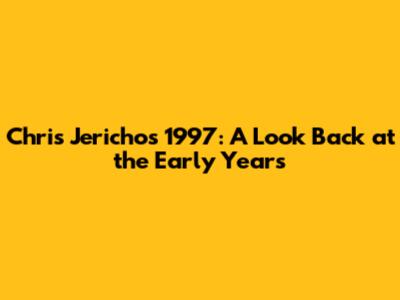 Chris Jericho's 1997: A Look Back at the Early Years