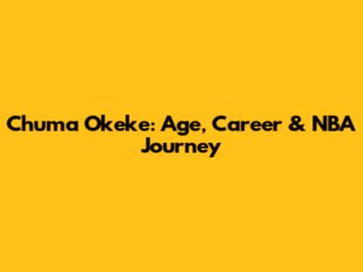 Chuma Okeke: Age, Career & NBA Journey