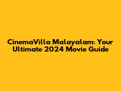 CinemaVilla Malayalam: Your Ultimate 2024 Movie Guide