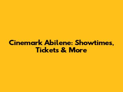 Cinemark Abilene: Showtimes, Tickets & More