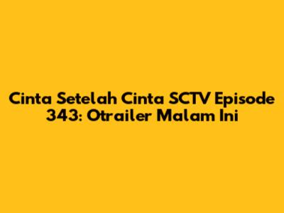 Cinta Setelah Cinta SCTV Episode 343: Otrailer Malam Ini