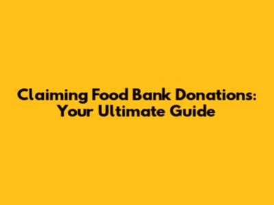 Claiming Food Bank Donations: Your Ultimate Guide
