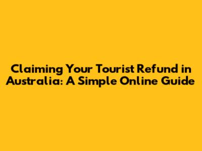 Claiming Your Tourist Refund in Australia: A Simple Online Guide
