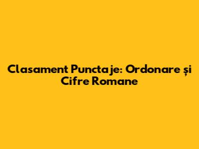Clasament Punctaje: Ordonare și Cifre Romane