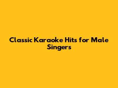 Classic Karaoke Hits for Male Singers