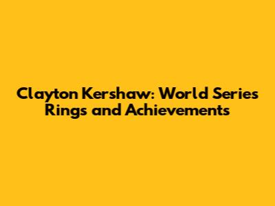 Clayton Kershaw: World Series Rings and Achievements