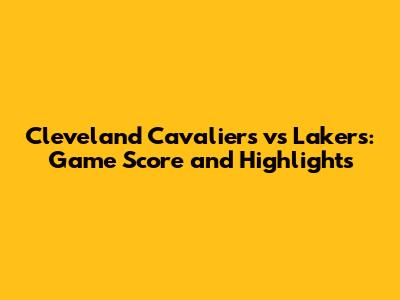 Cleveland Cavaliers vs Lakers: Game Score and Highlights