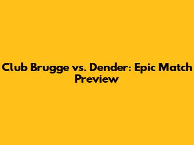 Club Brugge vs. Dender: Epic Match Preview