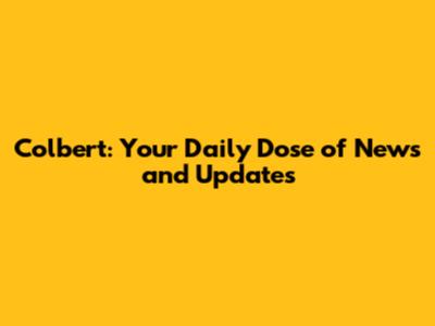 Colbert: Your Daily Dose of News and Updates